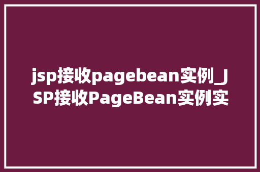 jsp接收pagebean实例_JSP接收PageBean实例实战与方法分享