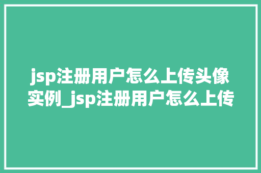 jsp注册用户怎么上传头像实例_jsp注册用户怎么上传头像实例轻松实现个化用户头像上传功能