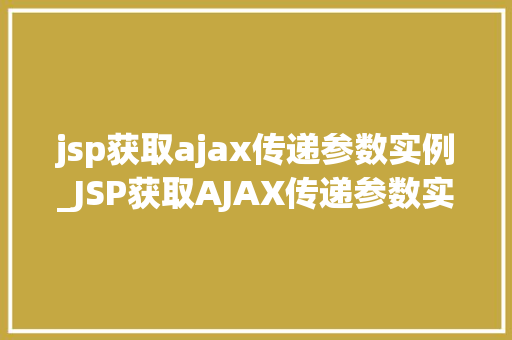 jsp获取ajax传递参数实例_JSP获取AJAX传递参数实例轻松实现前后端交互