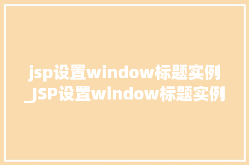 jsp设置window标题实例_JSP设置window标题实例轻松掌握网页标题设置方法