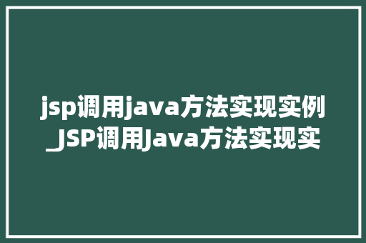 jsp调用java方法实现实例_JSP调用Java方法实现实例实战与代码分享