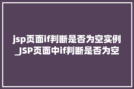 jsp页面if判断是否为空实例_JSP页面中if判断是否为空实例详解