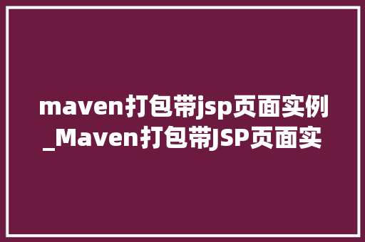 maven打包带jsp页面实例_Maven打包带JSP页面实例从入门到方法