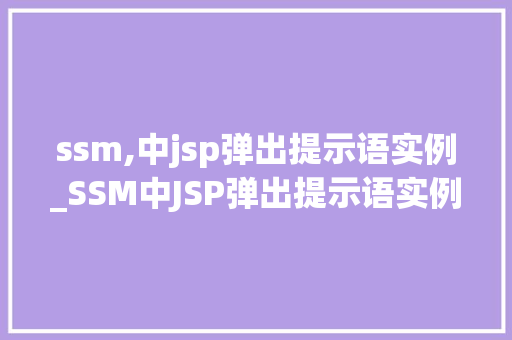 ssm,中jsp弹出提示语实例_SSM中JSP弹出提示语实例详解轻松实现优雅的用户交互