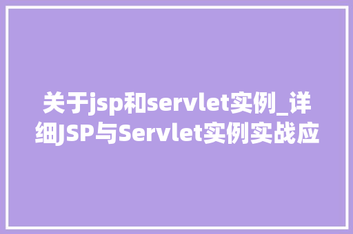 关于jsp和servlet实例_详细JSP与Servlet实例实战应用详解