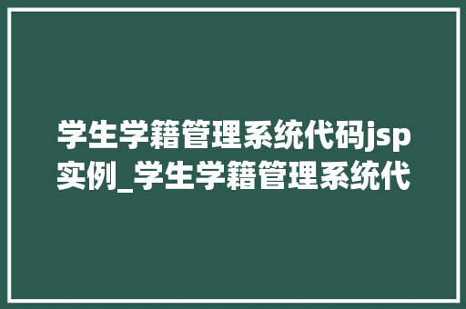 学生学籍管理系统代码jsp实例_学生学籍管理系统代码jsp实例带你轻松入门