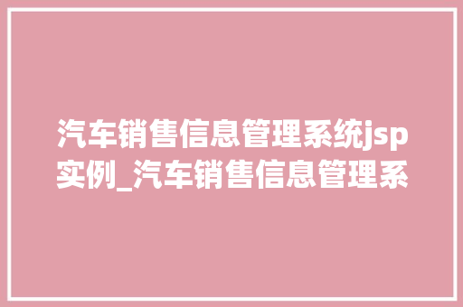 汽车销售信息管理系统jsp实例_汽车销售信息管理系统JSP实例打造高效销售平台