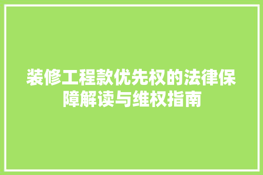 装修工程款优先权的法律保障解读与维权指南