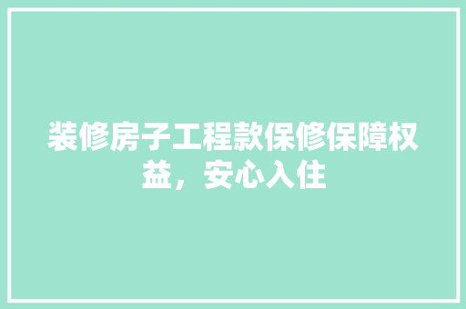 装修房子工程款保修保障权益，安心入住