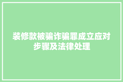 装修款被骗诈骗罪成立应对步骤及法律处理