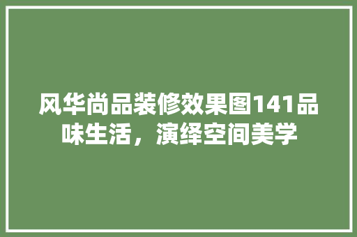 风华尚品装修效果图141品味生活，演绎空间美学