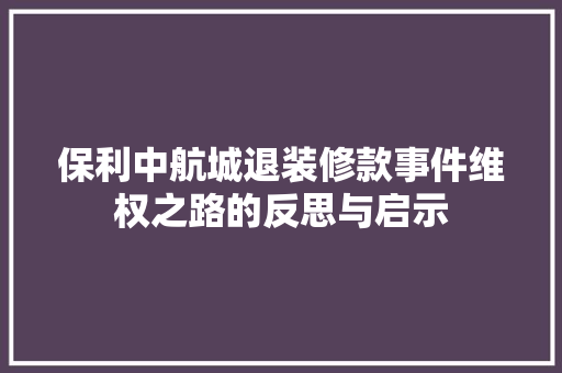 保利中航城退装修款事件维权之路的反思与启示