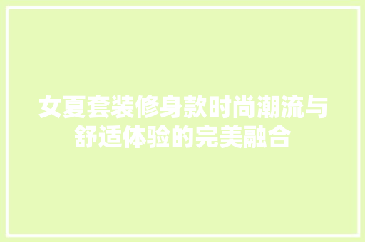 女夏套装修身款时尚潮流与舒适体验的完美融合