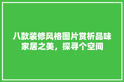 八款装修风格图片赏析品味家居之美，探寻个空间