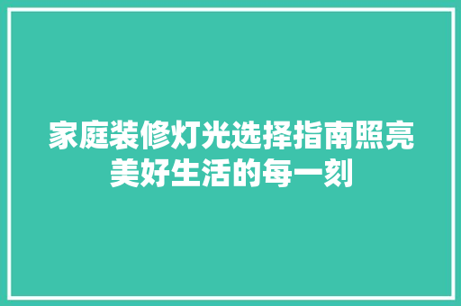 家庭装修灯光选择指南照亮美好生活的每一刻