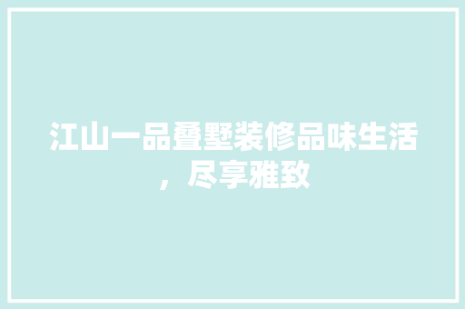 江山一品叠墅装修品味生活，尽享雅致