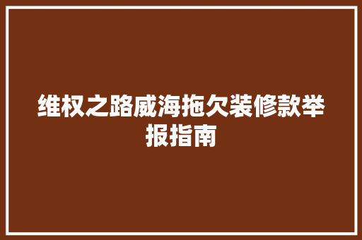 维权之路威海拖欠装修款举报指南