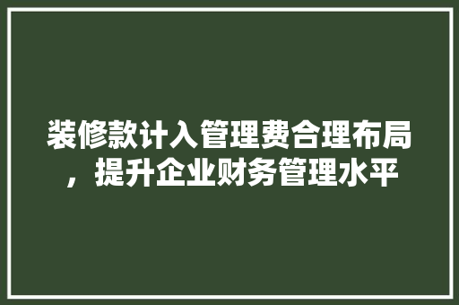 装修款计入管理费合理布局，提升企业财务管理水平