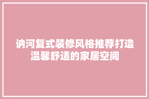 讷河复式装修风格推荐打造温馨舒适的家居空间