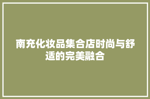 南充化妆品集合店时尚与舒适的完美融合