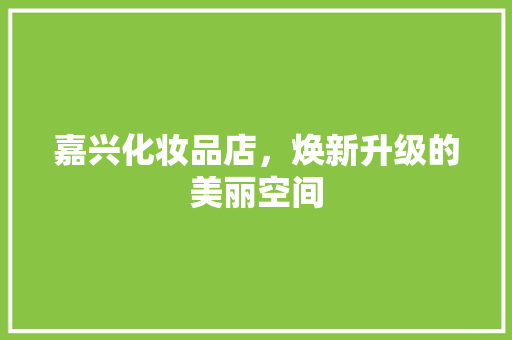 嘉兴化妆品店,焕新升级的美丽空间