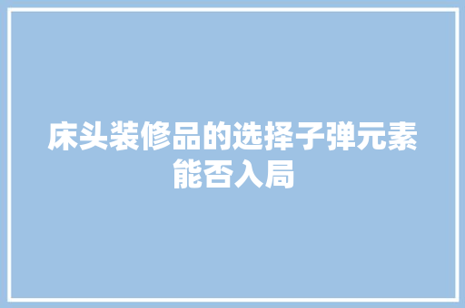 床头装修品的选择子弹元素能否入局