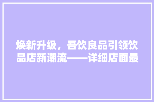 焕新升级，吾饮良品引领饮品店新潮流——详细店面最新装修风格