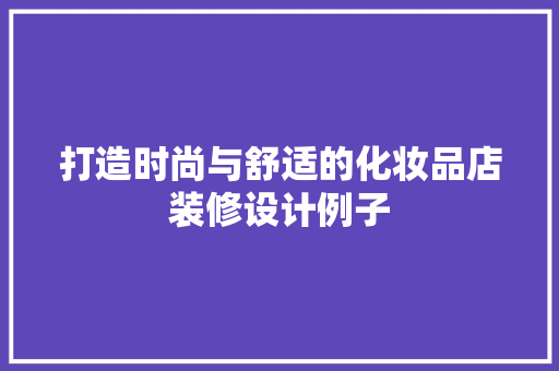 打造时尚与舒适的化妆品店装修设计例子