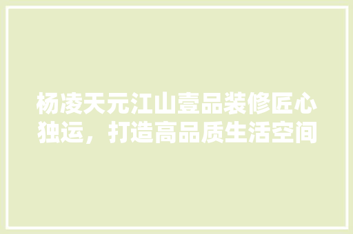 杨凌天元江山壹品装修匠心独运，打造高品质生活空间