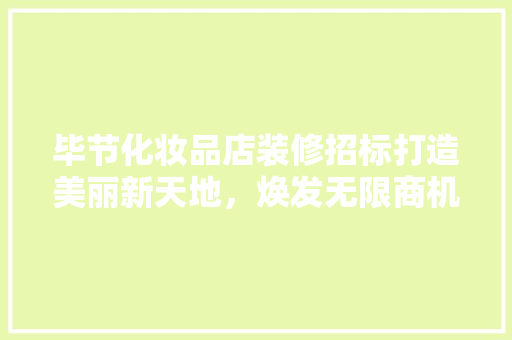毕节化妆品店装修招标打造美丽新天地，焕发无限商机