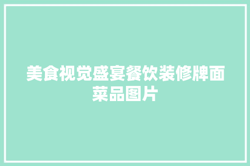 美食视觉盛宴餐饮装修牌面菜品图片