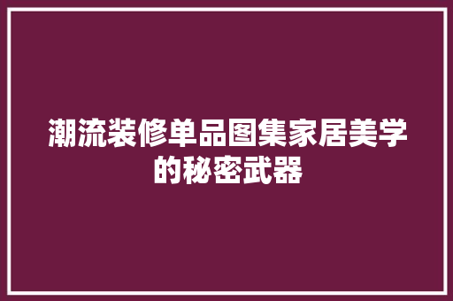 潮流装修单品图集家居美学的秘密武器