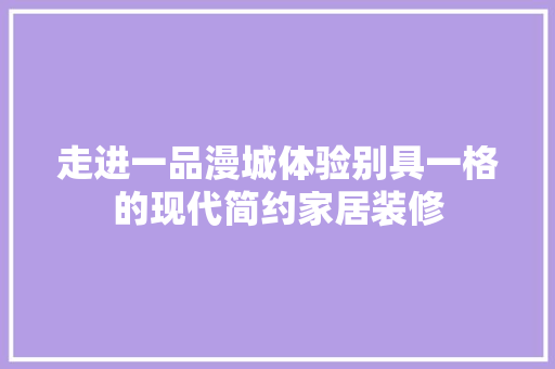 走进一品漫城体验别具一格的现代简约家居装修