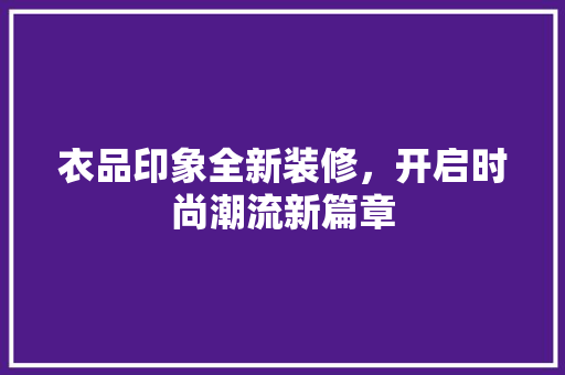 衣品印象全新装修，开启时尚潮流新篇章