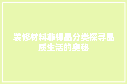 装修材料非标品分类探寻品质生活的奥秘