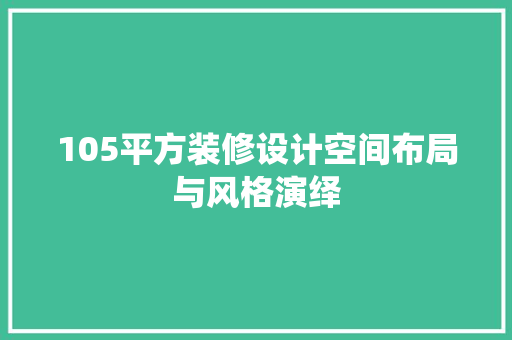 105平方装修设计空间布局与风格演绎 第1张 105平方装修设计空间布局与风格演绎 第1张