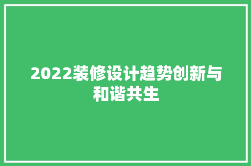 2022装修设计趋势创新与和谐共生