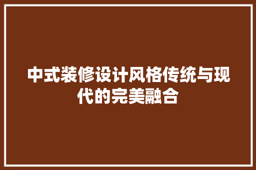 中式装修设计风格传统与现代的完美融合