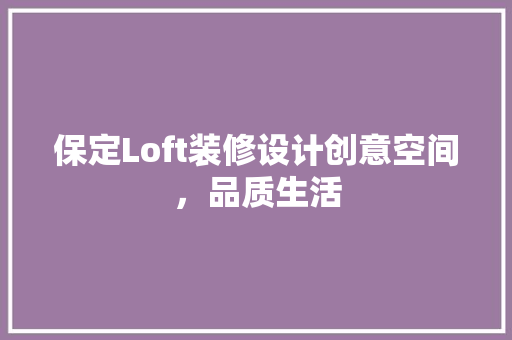 保定Loft装修设计创意空间，品质生活  第1张
