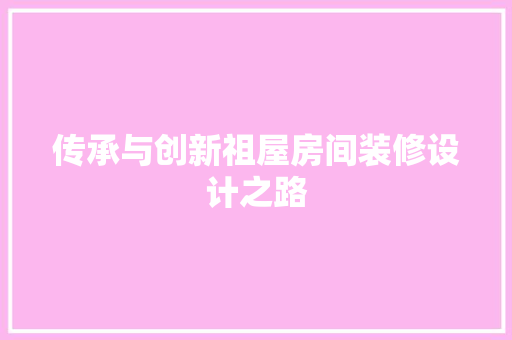 传承与创新祖屋房间装修设计之路