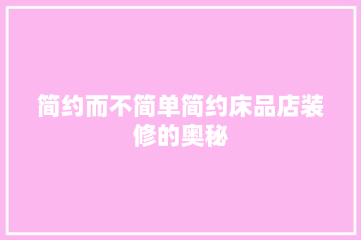简约而不简单简约床品店装修的奥秘