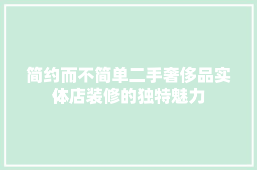 简约而不简单二手奢侈品实体店装修的独特魅力