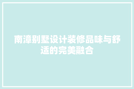 南漳别墅设计装修品味与舒适的完美融合