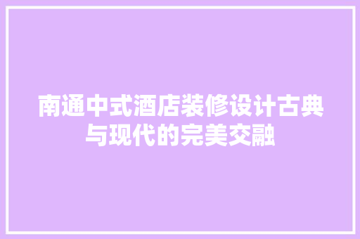 南通中式酒店装修设计古典与现代的完美交融