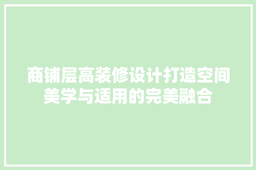 商铺层高装修设计打造空间美学与适用的完美融合