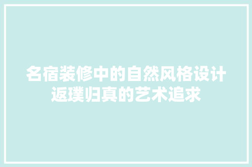 名宿装修中的自然风格设计返璞归真的艺术追求
