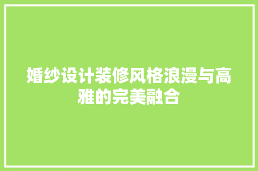 婚纱设计装修风格浪漫与高雅的完美融合