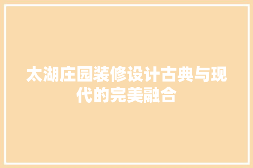 太湖庄园装修设计古典与现代的完美融合