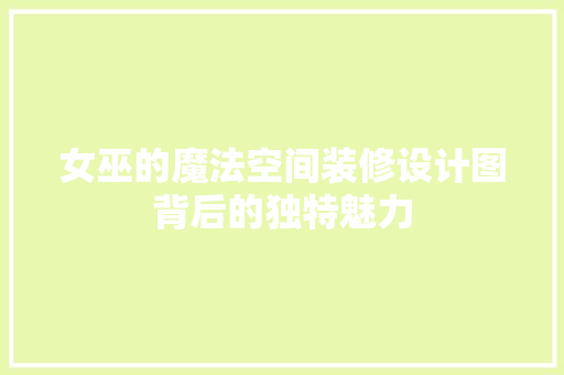 女巫的魔法空间装修设计图背后的独特魅力