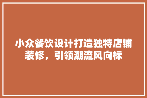 小众餐饮设计打造独特店铺装修，引领潮流风向标